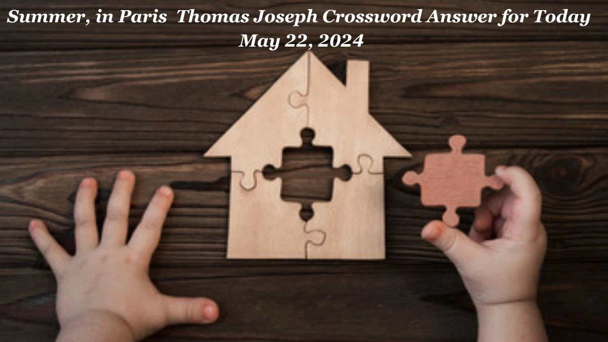 Summer, in Paris  Thomas Joseph Crossword Answer for Today May 22, 2024