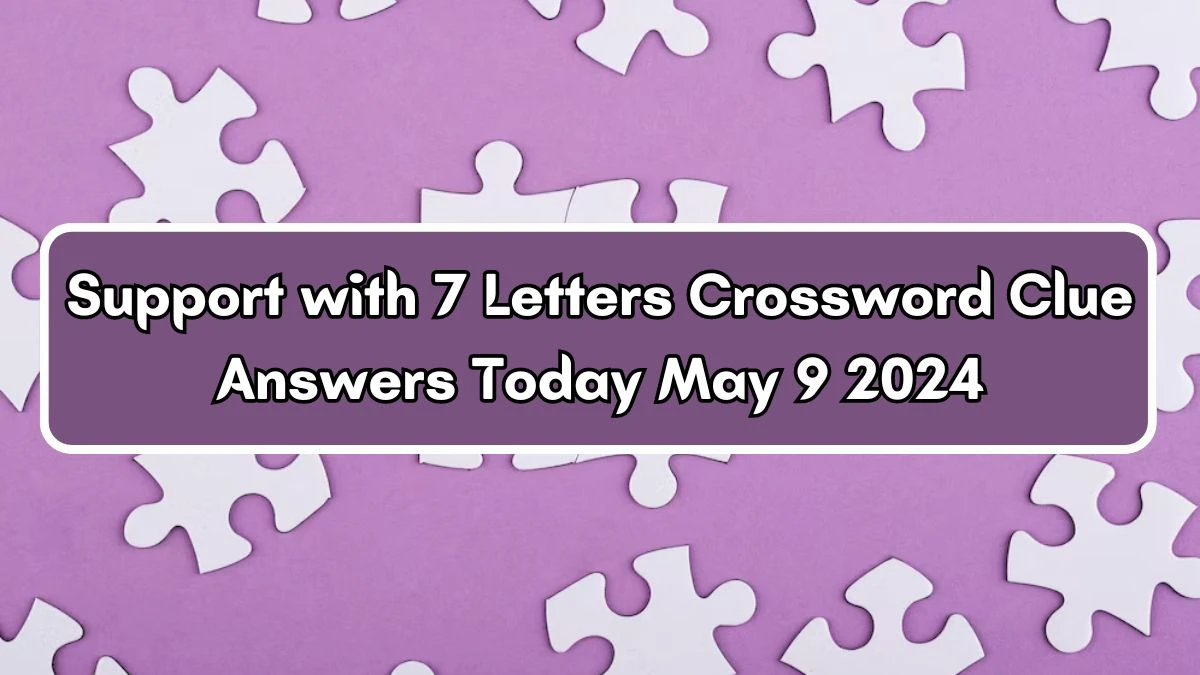 Support with 7 Letters Crossword Clue Answers Today May 9 2024