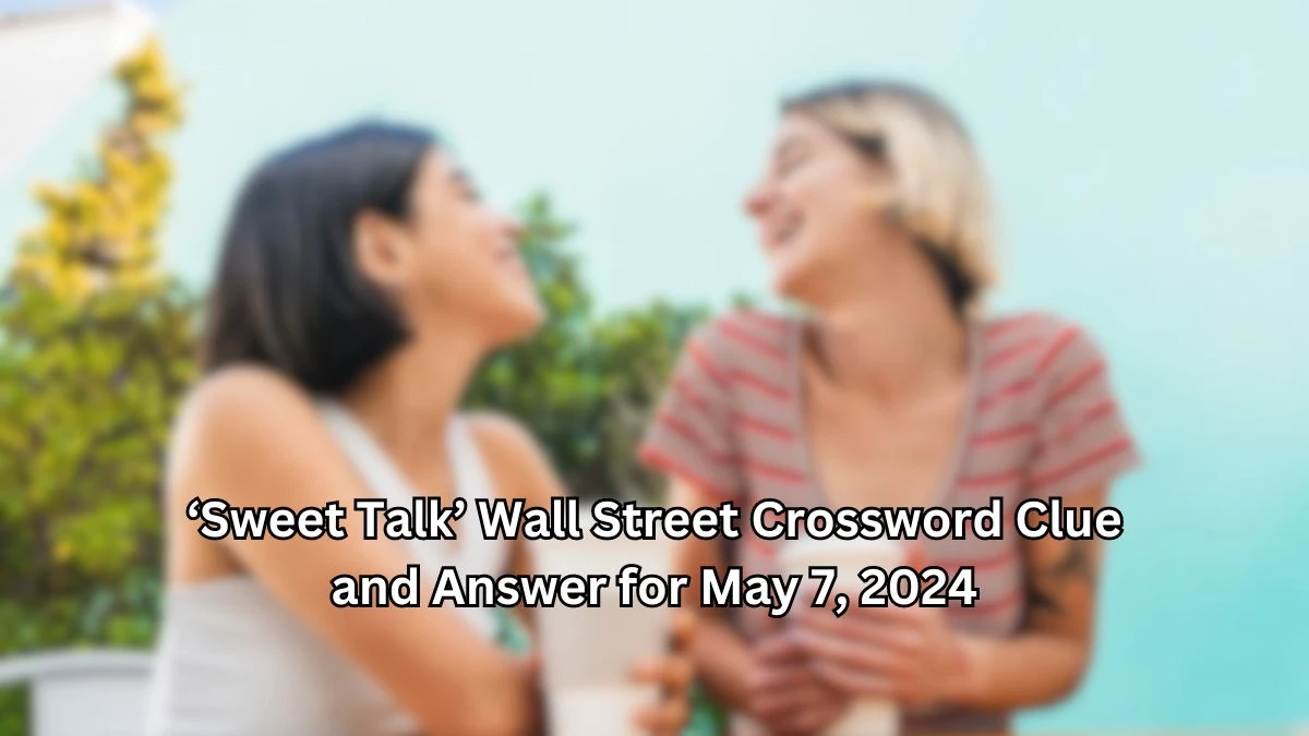 ‘Sweet-talk’ Wall Street Crossword Clue and Answer for May 7, 2024