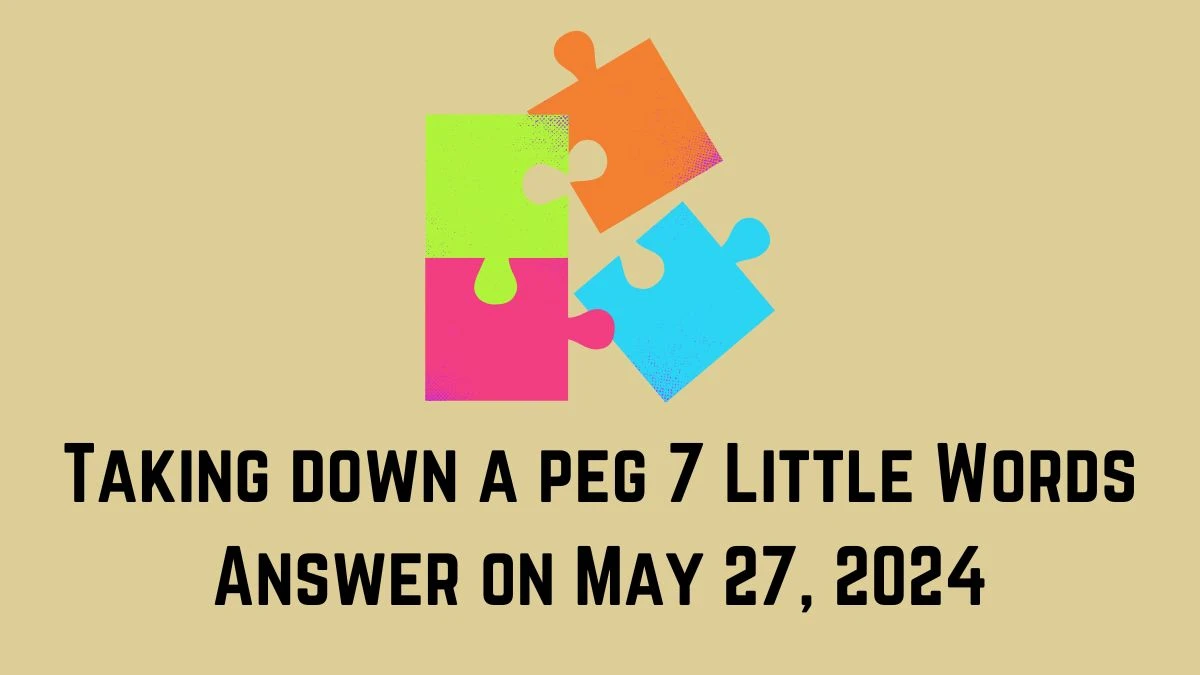 Taking down a peg 7 Little Words Answer on May 27, 2024 News