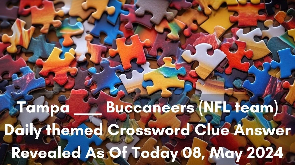 Tampa ___ Buccaneers (NFL team) Daily themed Crossword Clue Answer Revealed As Of Today 08, May 2024