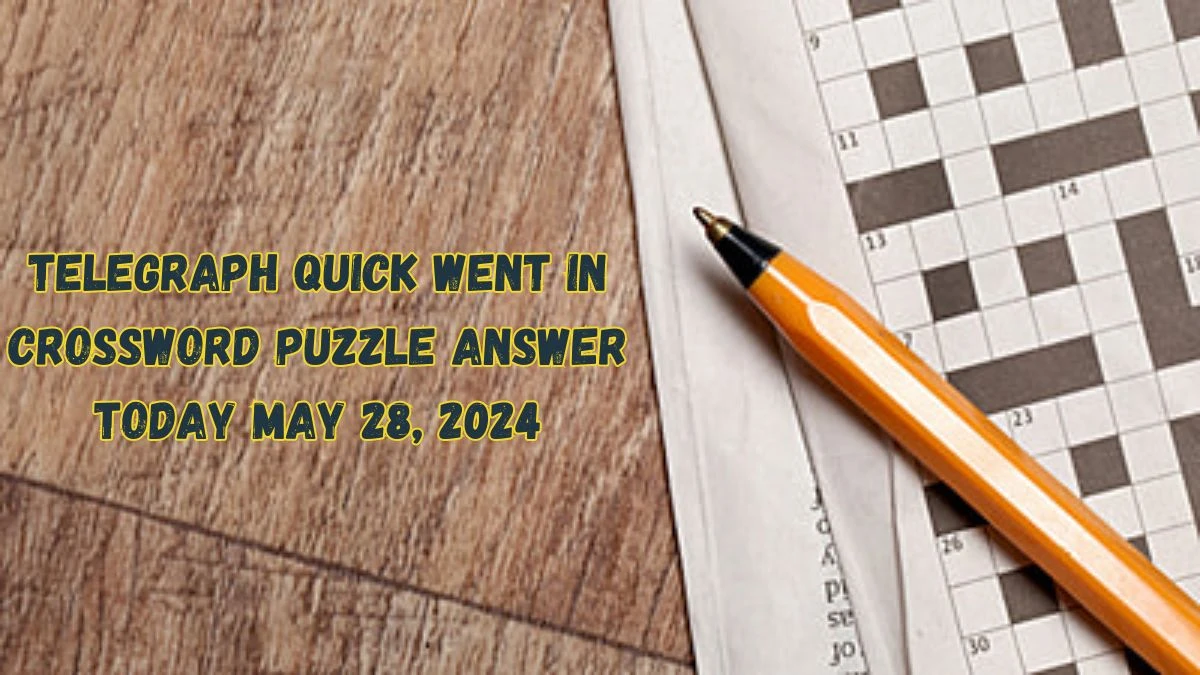 Telegraph Quick Went in Crossword Puzzle Answer Today May 28, 2024