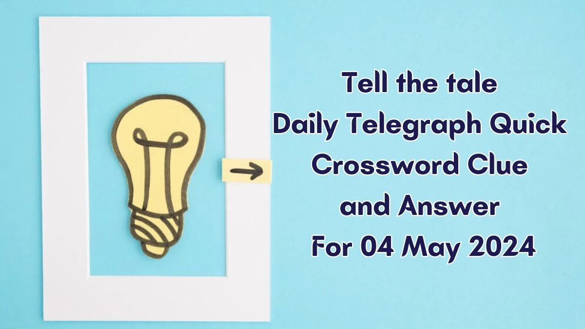 Tell the tale Daily Telegraph Quick Crossword Clue and Answer for Today (May 04 2024)