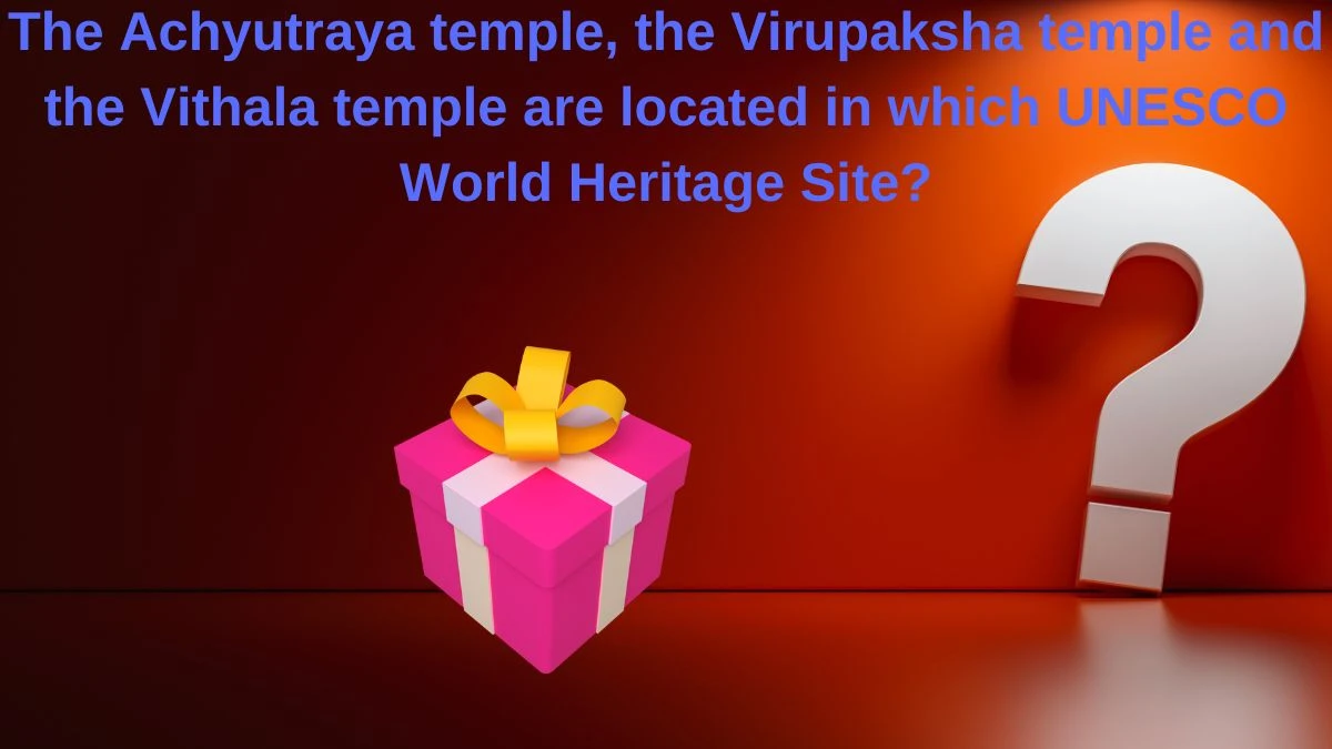 The Achyutraya temple, the Virupaksha temple and the Vithala temple are located in which UNESCO World Heritage Site? Amazon Quiz Answer Today May 30, 2024