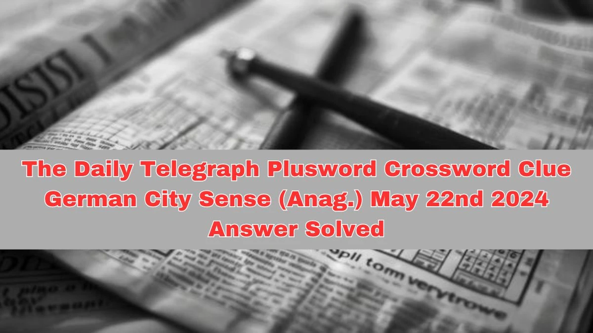 The Daily Telegraph Plusword Crossword Clue German City Sense (Anag.) May 22nd 2024 Answer Solved