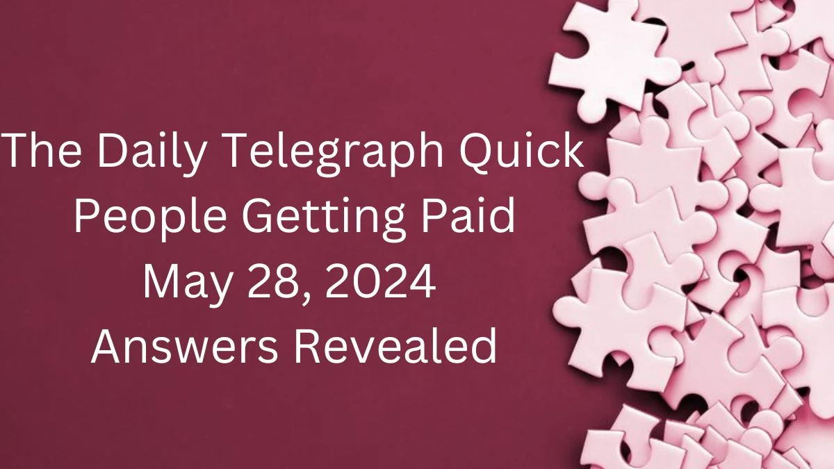 The Daily Telegraph Quick Crossword Clue People Getting Paid May 28, 2024 Answers Revealed