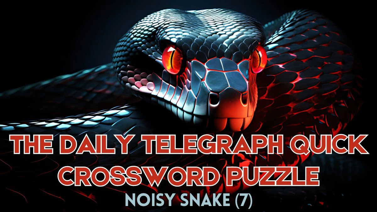 The Daily Telegraph Quick Crossword Noisy snake (7) Check the Answer for May 28, 2024