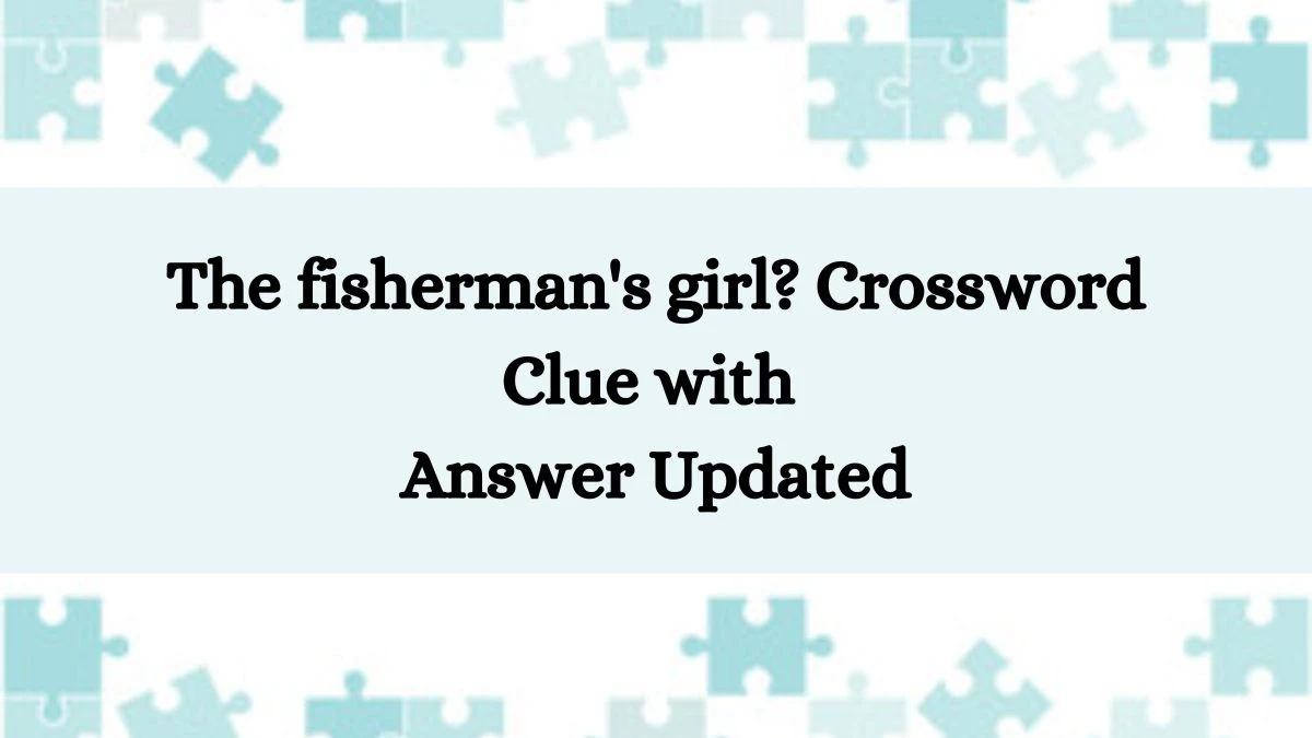 The fisherman's girl? Crossword Clue with Answer Updated