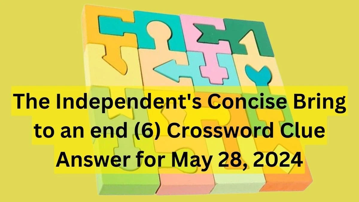 The Independent's Concise Bring to an end (6) Crossword Clue Answer for May 28, 2024