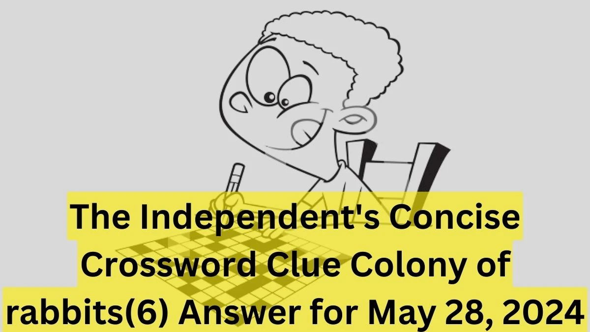 The Independent's Concise Crossword Clue Colony of rabbits (6) Answer for May 28, 2024