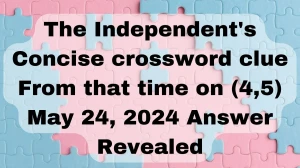 The Independent's Concise crossword clue From that time on (4,5) May 24, 2024 Answer Revealed