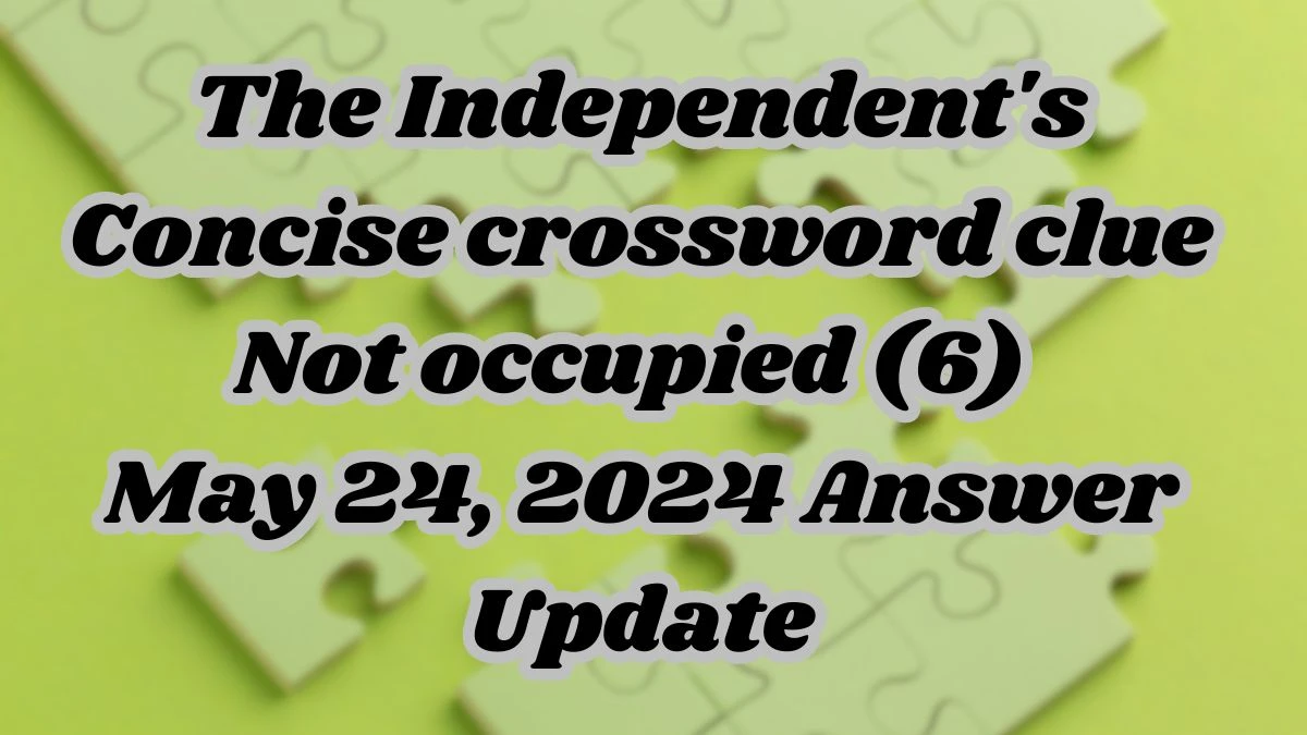 The Independent #39 s Concise crossword clue Not occupied (6) May 24 2024