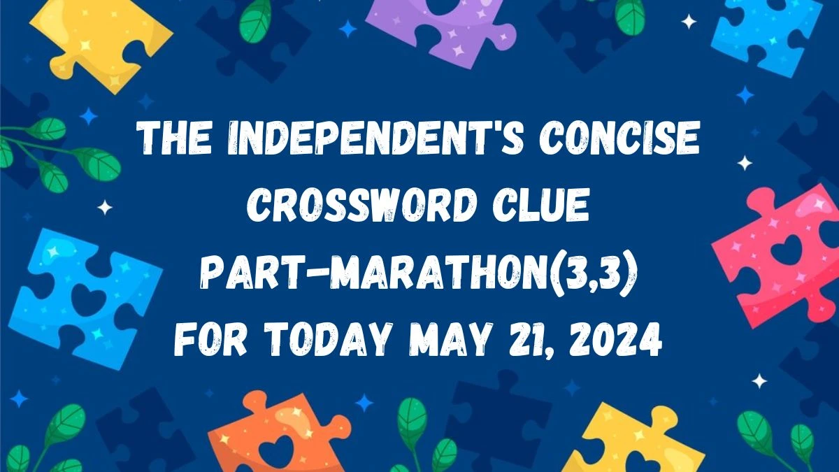 The Independent's Concise Crossword Clue Part-marathon(3,3) For Today May 21, 2024