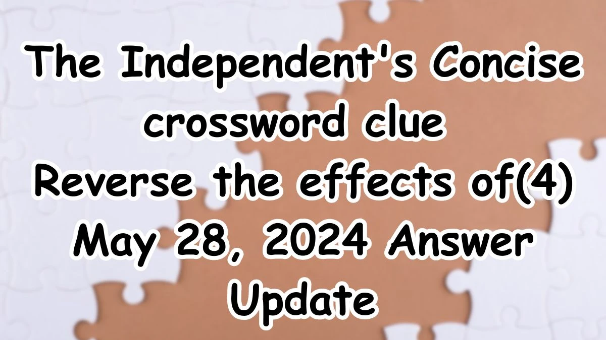 The Independent's Concise crossword clue Reverse the effects of(4) May 28, 2024 Answer Update