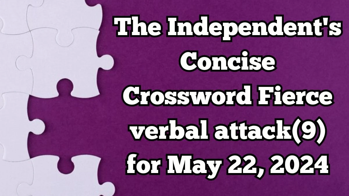 The Independent's Concise Crossword Fierce verbal attack(9) Clues and Answers for May 22, 2024