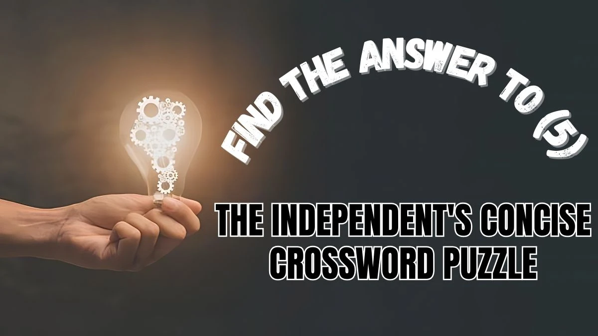 The Independent's Concise Crossword Find the answer to(5) Check the Answer for May 20, 2024