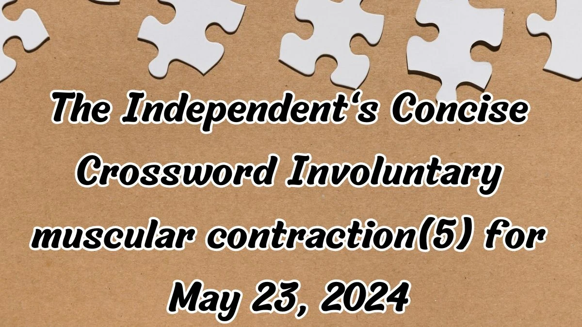 The Independent's Concise Crossword Involuntary muscular contraction(5) Answers and Explanations May 23, 2024