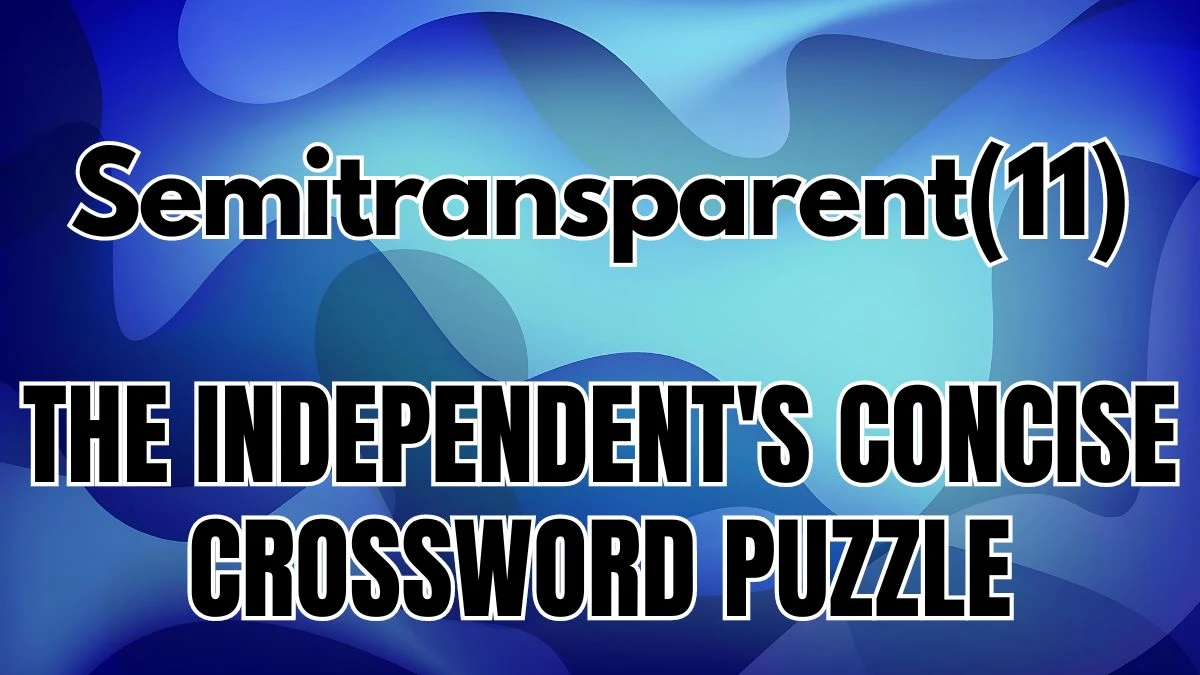 The Independent's Concise Crossword Semitransparent(11) Check the Answer for May 20, 2024