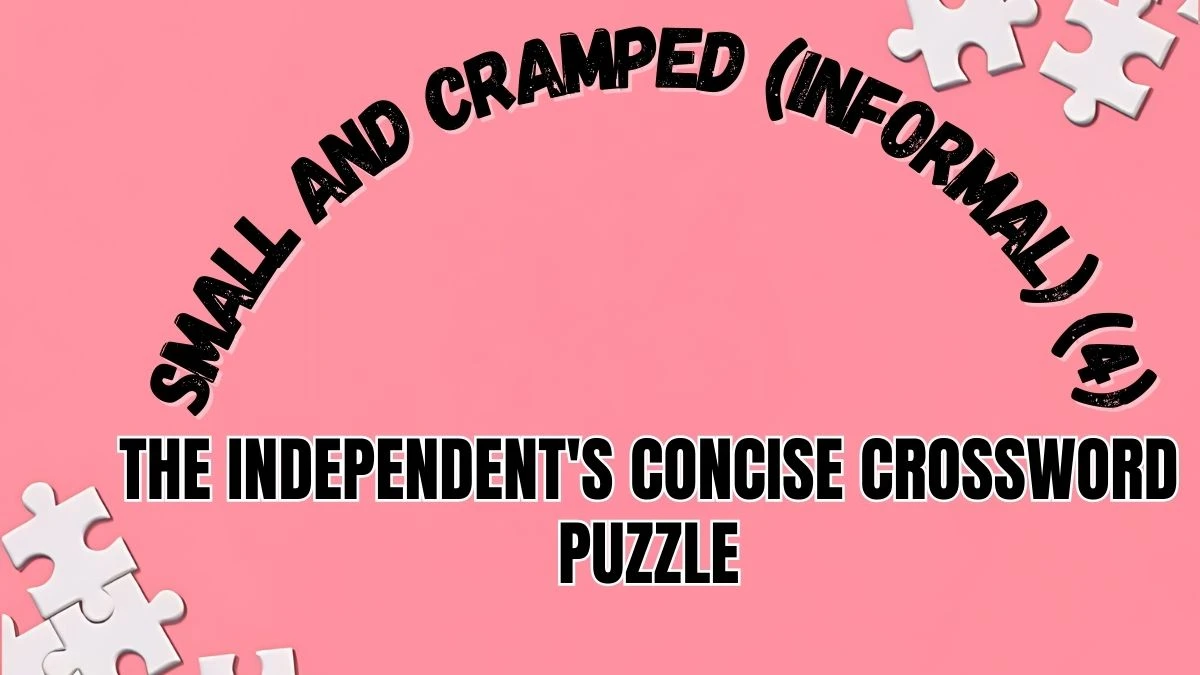 The Independent's Concise Crossword Small and cramped (Informal)(4) Check the Answer for May 20, 2024