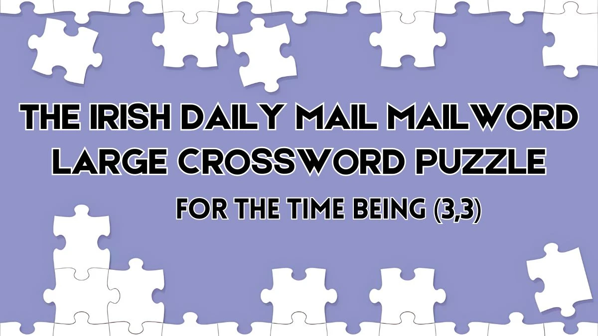The Irish Daily Mail Mailword Large Crossword For the time being (3,3) Check the Answer for May 29, 2024