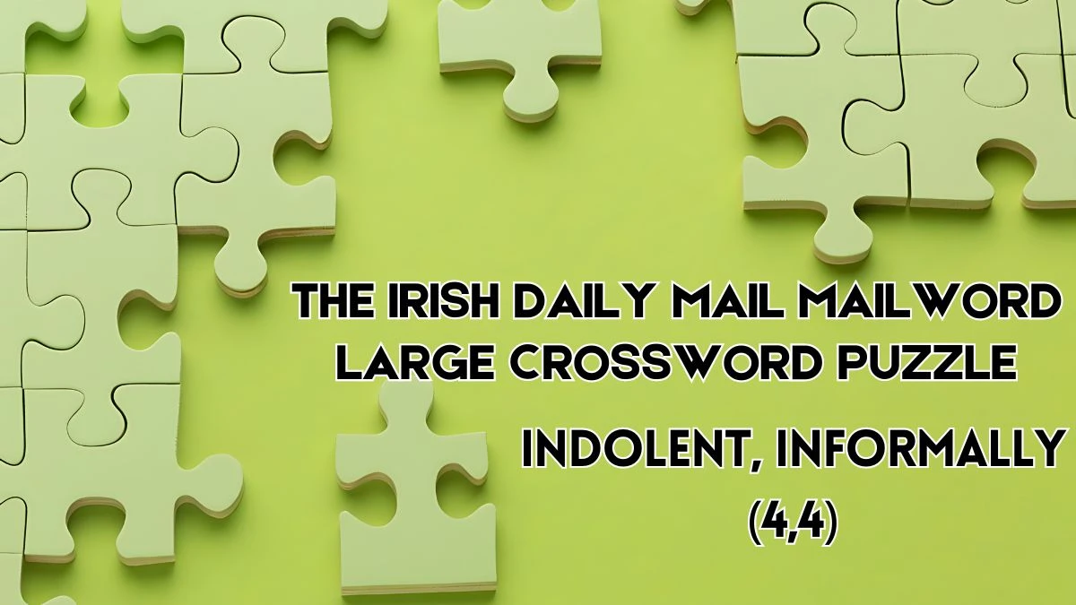 The Irish Daily Mail Mailword Large Crossword Indolent, informally (4,4) Check the Answer for May 29, 2024
