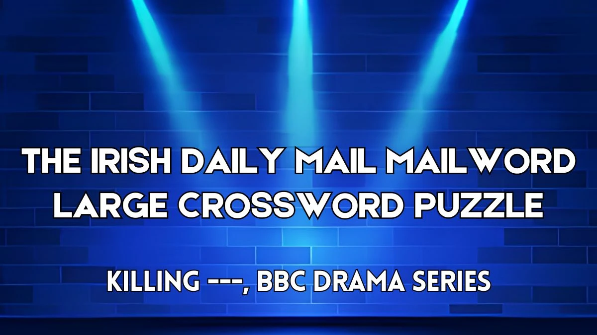 The Irish Daily Mail Mailword Large Crossword Killing ---, BBC drama series Check the Answer for May 29, 2024