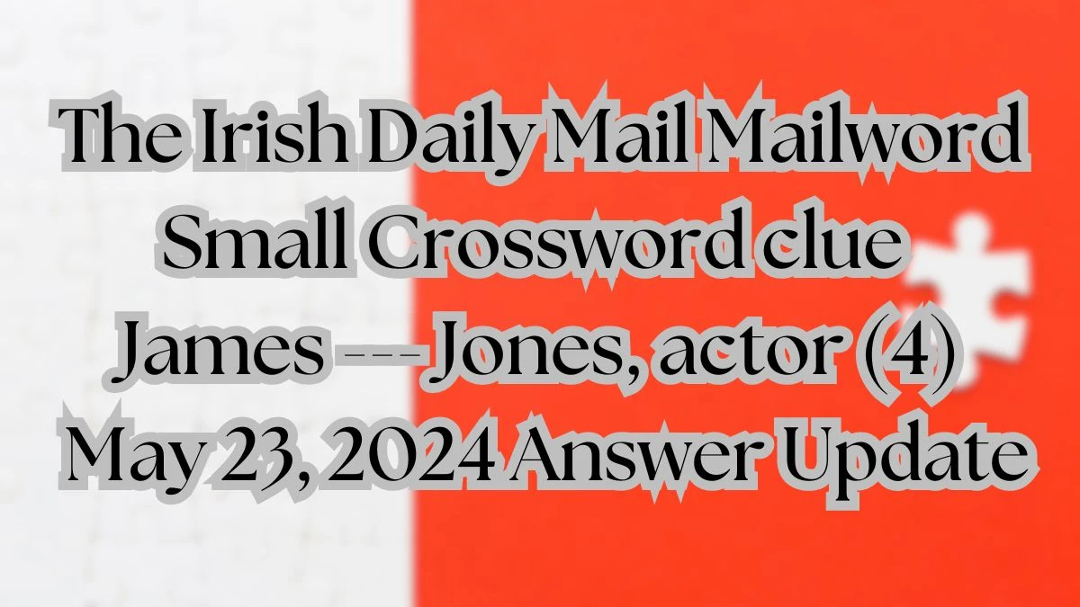 The Irish Daily Mail Mailword Small Crossword clue James --- Jones, actor (4) May 23, 2024 Answer Update