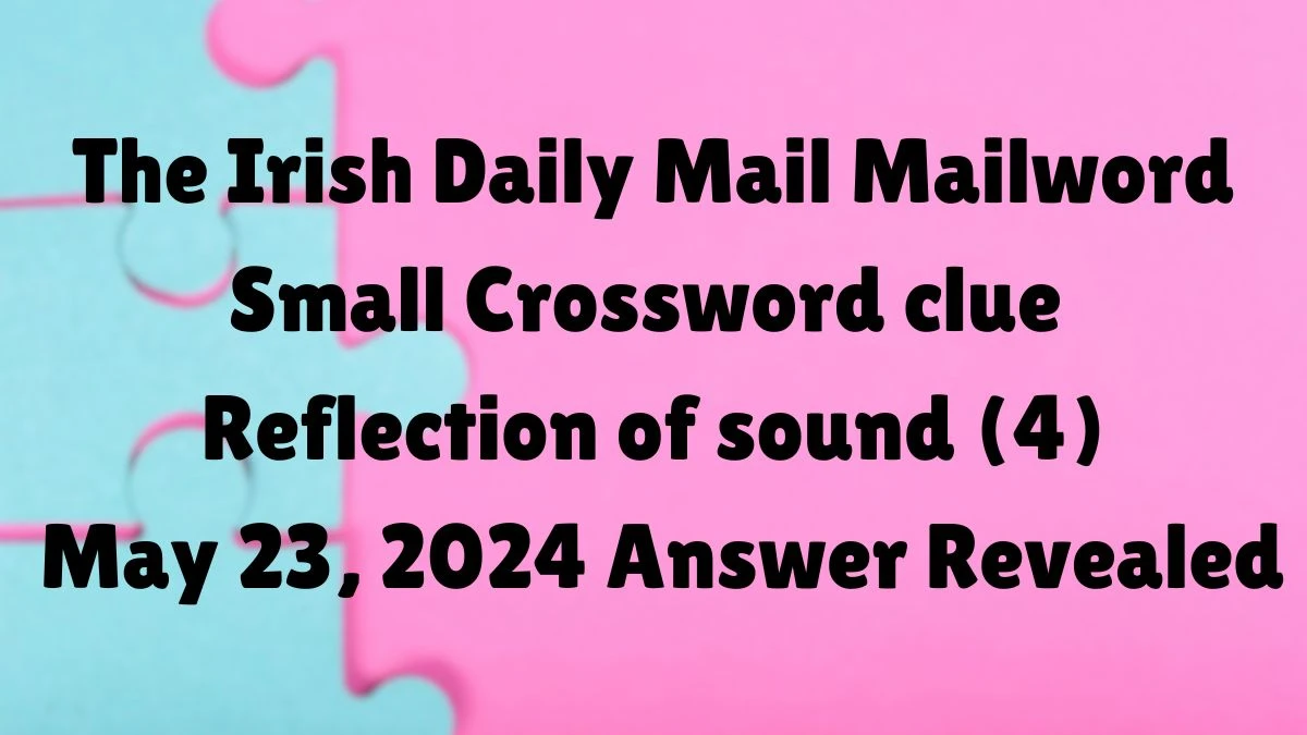 The Irish Daily Mail Mailword Small Crossword clue Reflection of sound (4) May 23, 2024 Answer Revealed