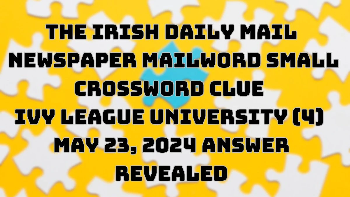 The Irish Daily Mail Mailword Small crossword clue Ivy League university (4) May 23, 2024 Answer Revealed