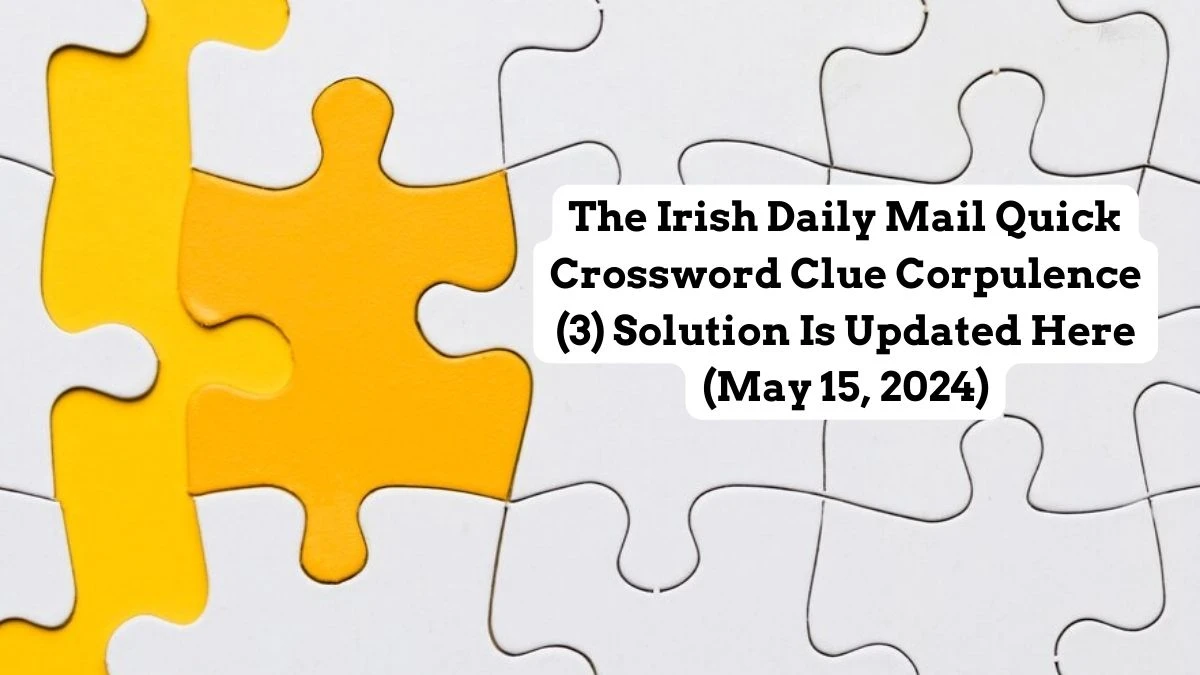 The Irish Daily Mail Quick Crossword Clue Corpulence (3) Solution Is Updated Here (May 15, 2024)