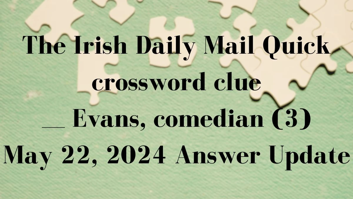 The Irish Daily Mail Quick crossword clue ___ Evans, comedian (3) May 22, 2024 Answer Update