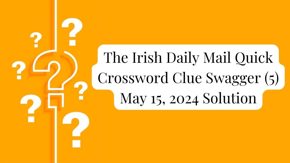 The Irish Daily Mail Quick Crossword Clue Swagger (5) May 15, 2024 Solution