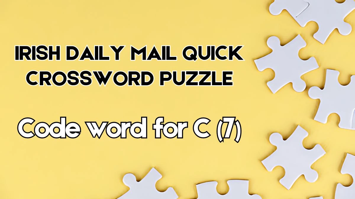 The Irish Daily Mail Quick Crossword Code word for C (7) Check the Answer for May 31, 2024