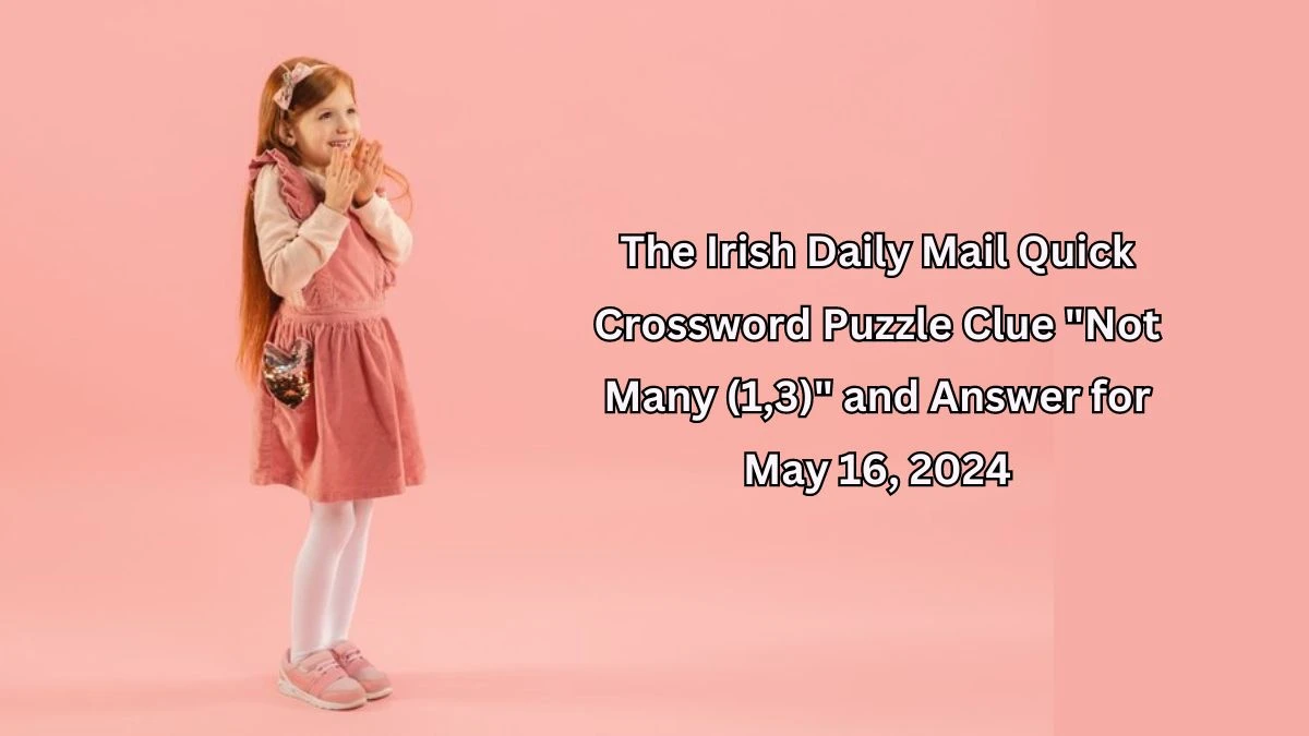 Irish Daily Mail Quick Crossword Puzzle Clue Not Many (1,3) and Answer for May 16, 2024