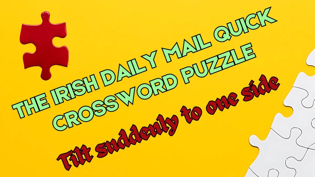 The Irish Daily Mail Quick Crossword Tilt suddenly to one side Check the Answer for May 30, 2024