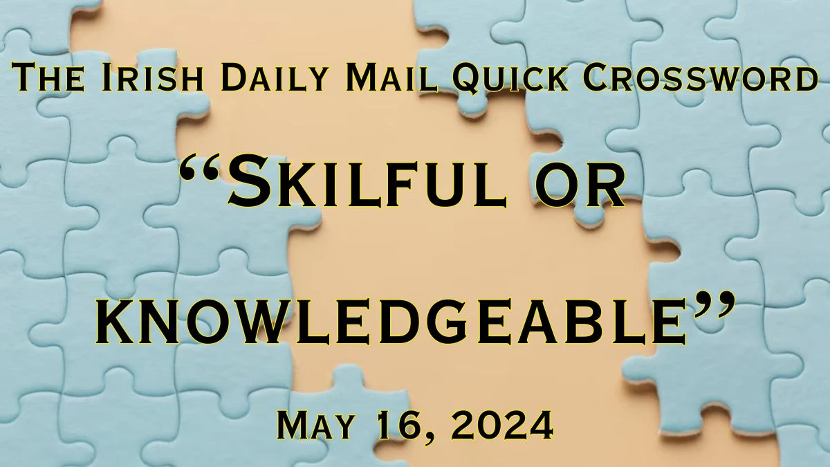 The Irish Daily Mail Quick Skilful or knowledgeable (6) Crossword Clue on May 16, 2024