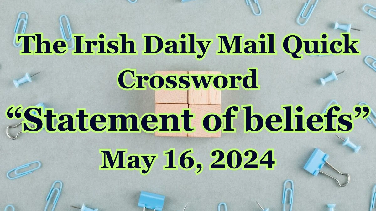 The Irish Daily Mail Quick Statement of beliefs (5) Crossword Clue on May 16, 2024