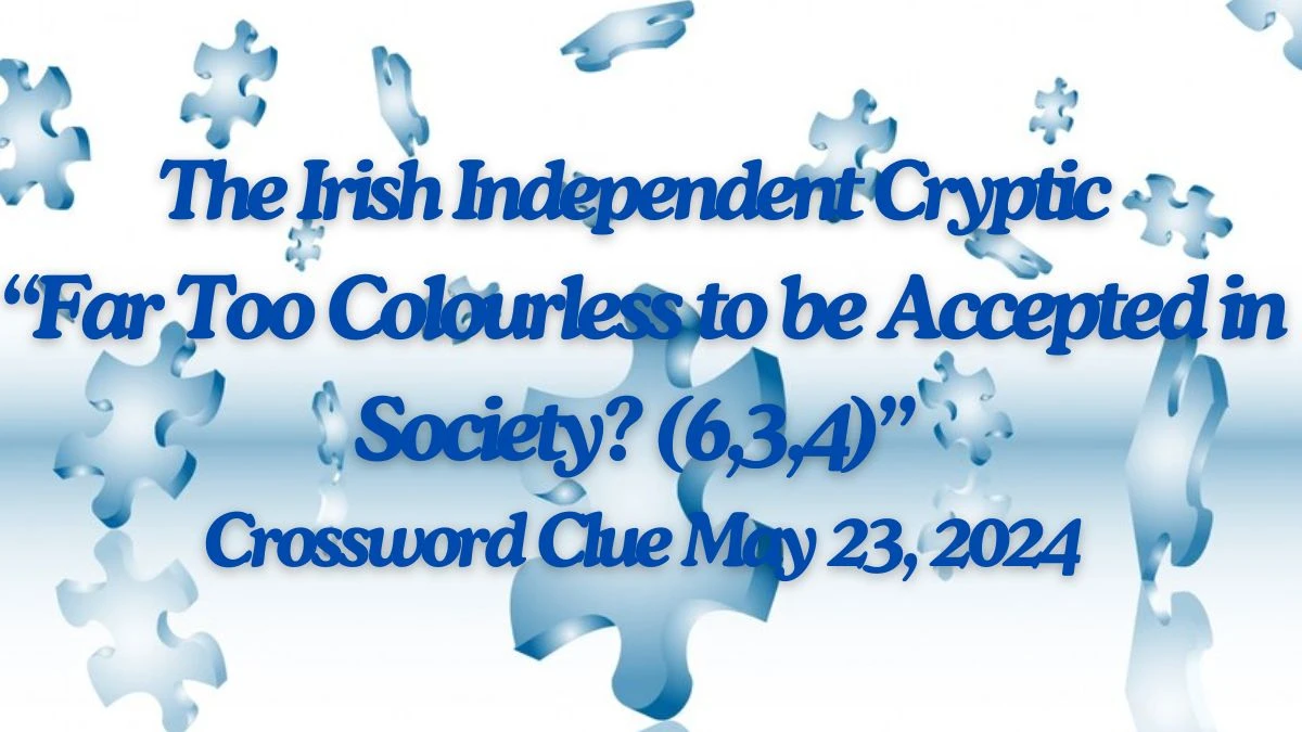The Irish Independent Cryptic “Far Too Colourless to be Accepted in Society? (6,3,4)” Crossword Clue May 23, 2024