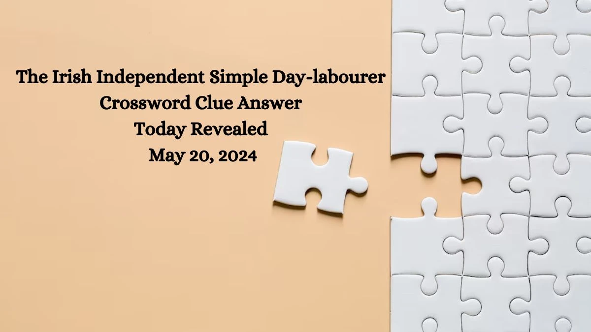 The Irish Independent Simple Day-labourer Crossword Clue Answer Today Revealed May 20, 2024