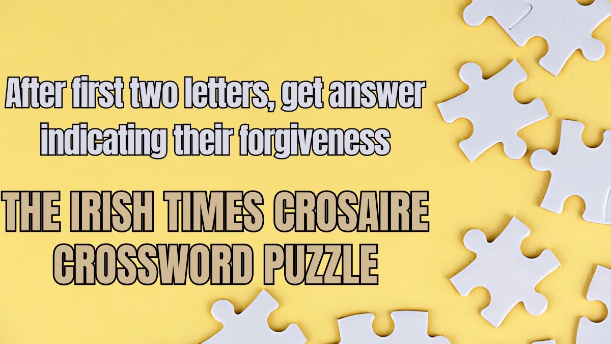 The Irish Times Crosaire Crossword After first two letters, get answer indicating their forgiveness Check the Answer for May 23, 2024