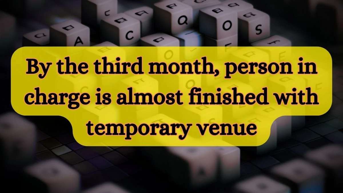 The Irish Times Crosaire Crossword Clue Is By The Third Month, Person In Charge Is Almost Finished With Temporary Venue Answer For May 20, 2024