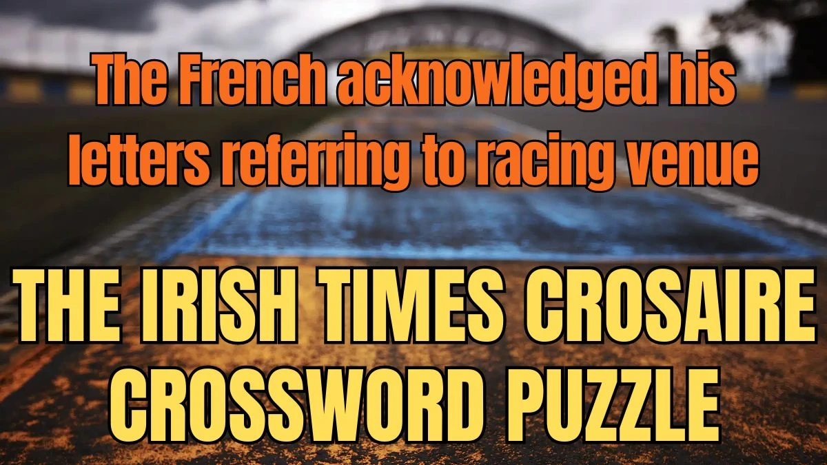The Irish Times Crosaire Crossword The French acknowledged his letters referring to racing venue Check the Answer for May 23, 2024