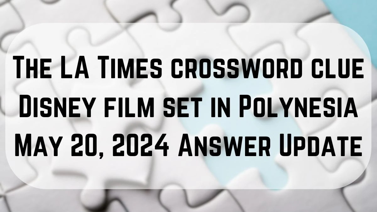 The LA Times crossword clue Disney film set in Polynesia May 20, 2024 Answer Update