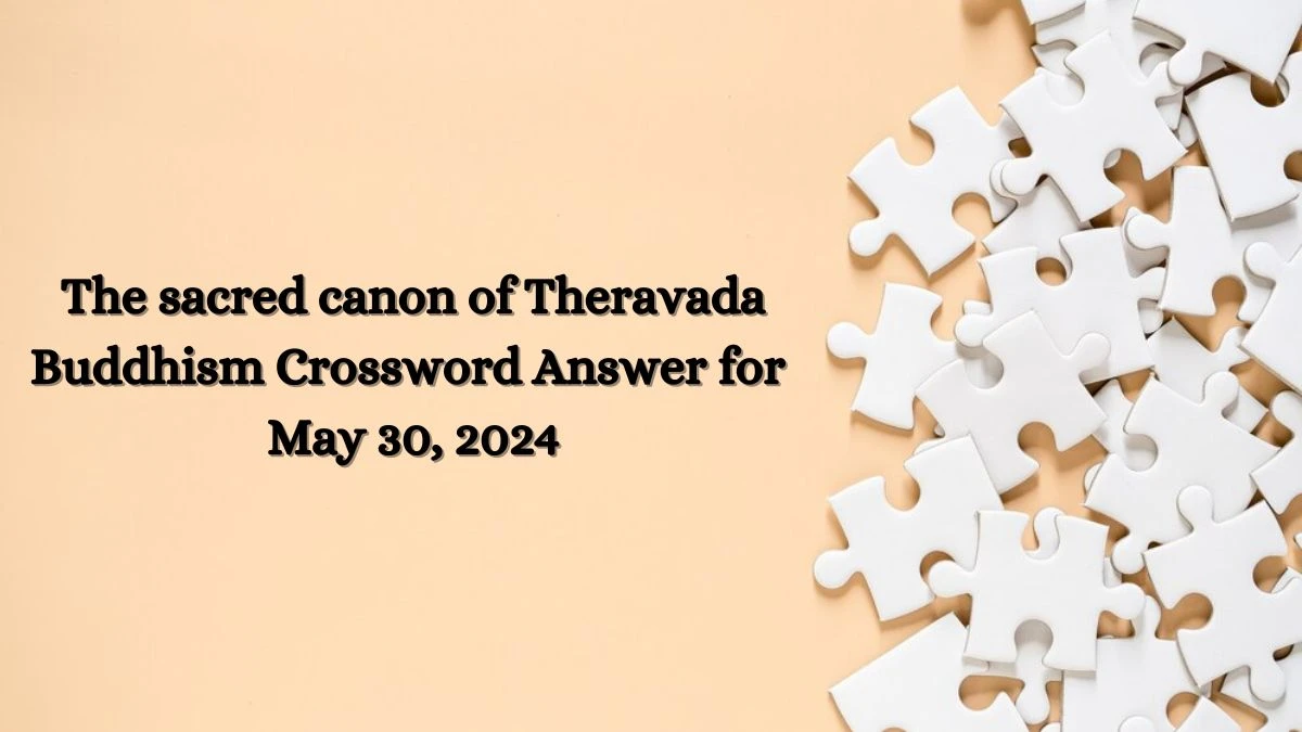 The sacred canon of Theravada Buddhism Crossword Answer for May 30, 2024