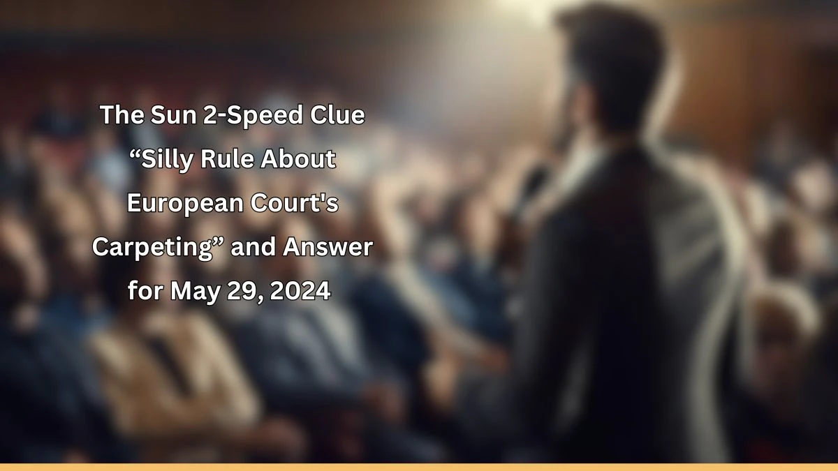 The Sun 2-Speed Clue “Silly Rule About European Court's Carpeting” and Answer for May 29, 2024 