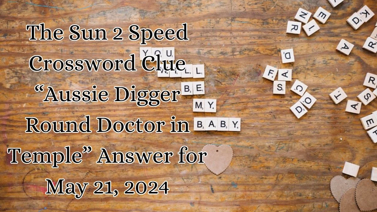 The Sun 2 Speed Crossword Clue “Aussie Digger Round Doctor in Temple” Answer for May 21, 2024