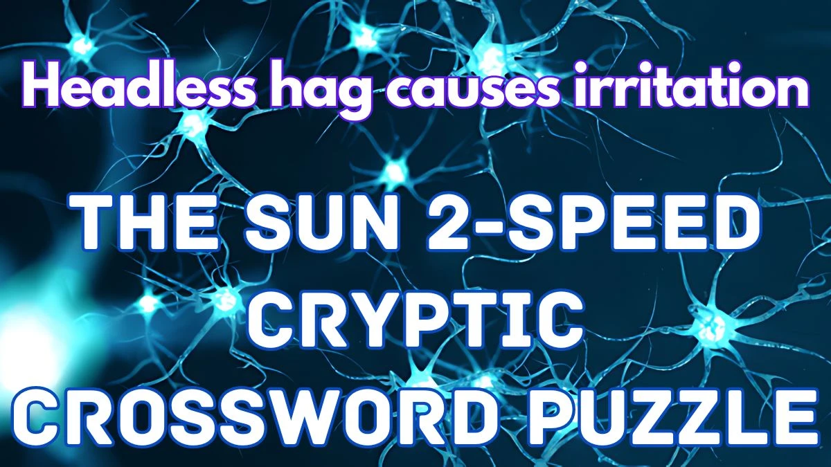 The Sun 2-Speed Cryptic Crossword Headless hag causes irritation Check the Answer for May 18, 2024