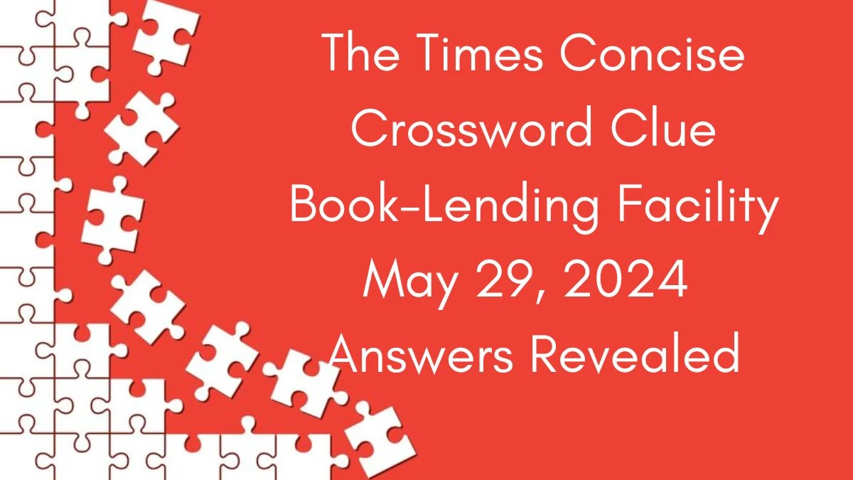 The Times Concise Crossword Clue Book-Lending Facility May 29, 2024 Answers Revealed