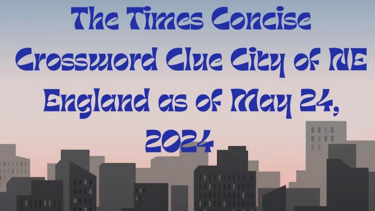 The Times Concise Crossword Clue City of NE England as of May 24, 2024