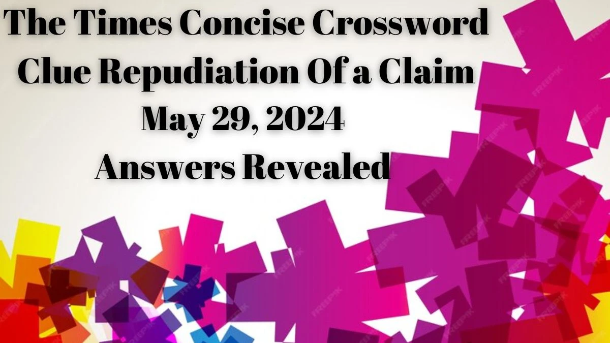 The Times Concise Crossword Clue Repudiation Of a Claim May 29, 2024 Answers Revealed